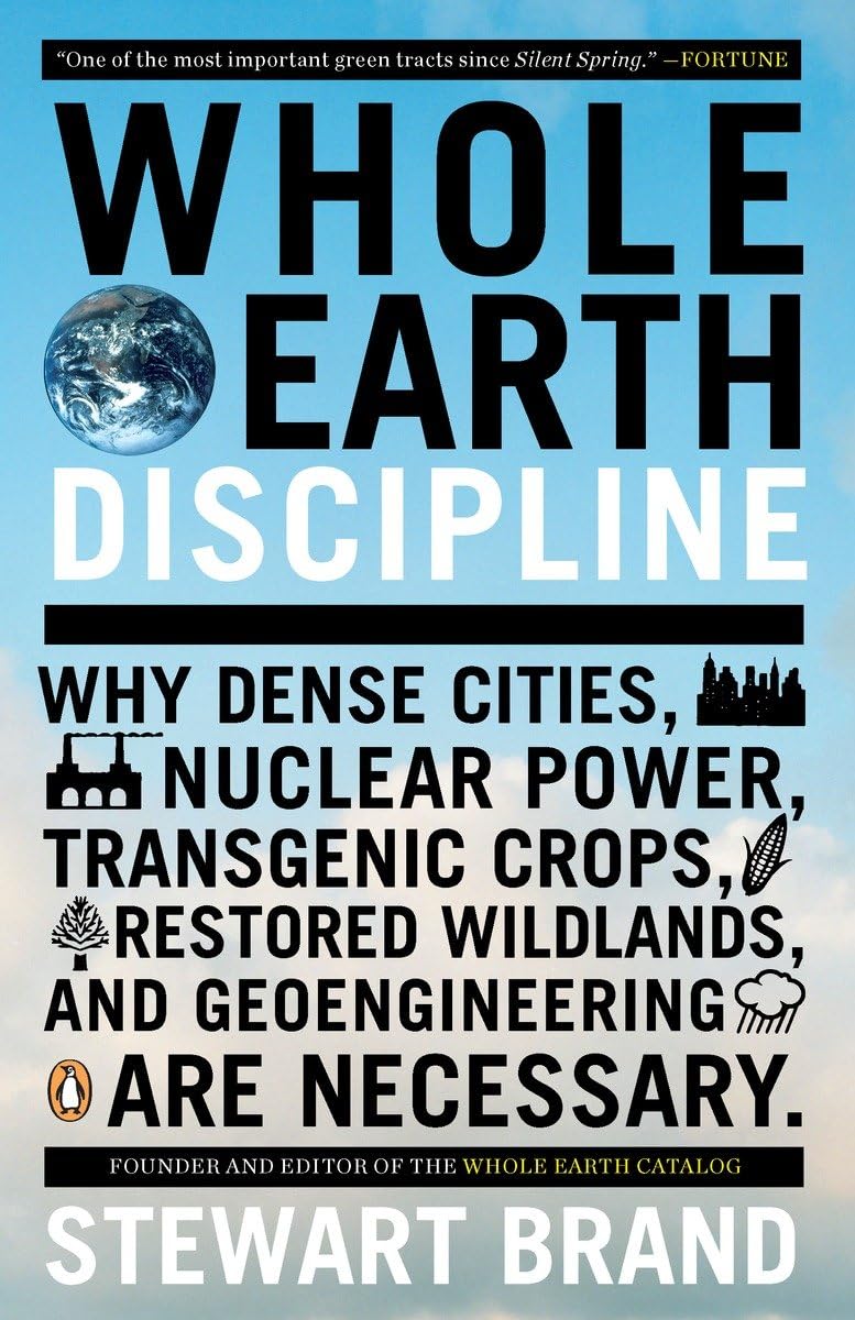 Whole Earth Discipline: Why Dense Cities, Nuclear Power, Transgenic Crops, Restored Wildlands, and Geoengineering Are Necessary,Used