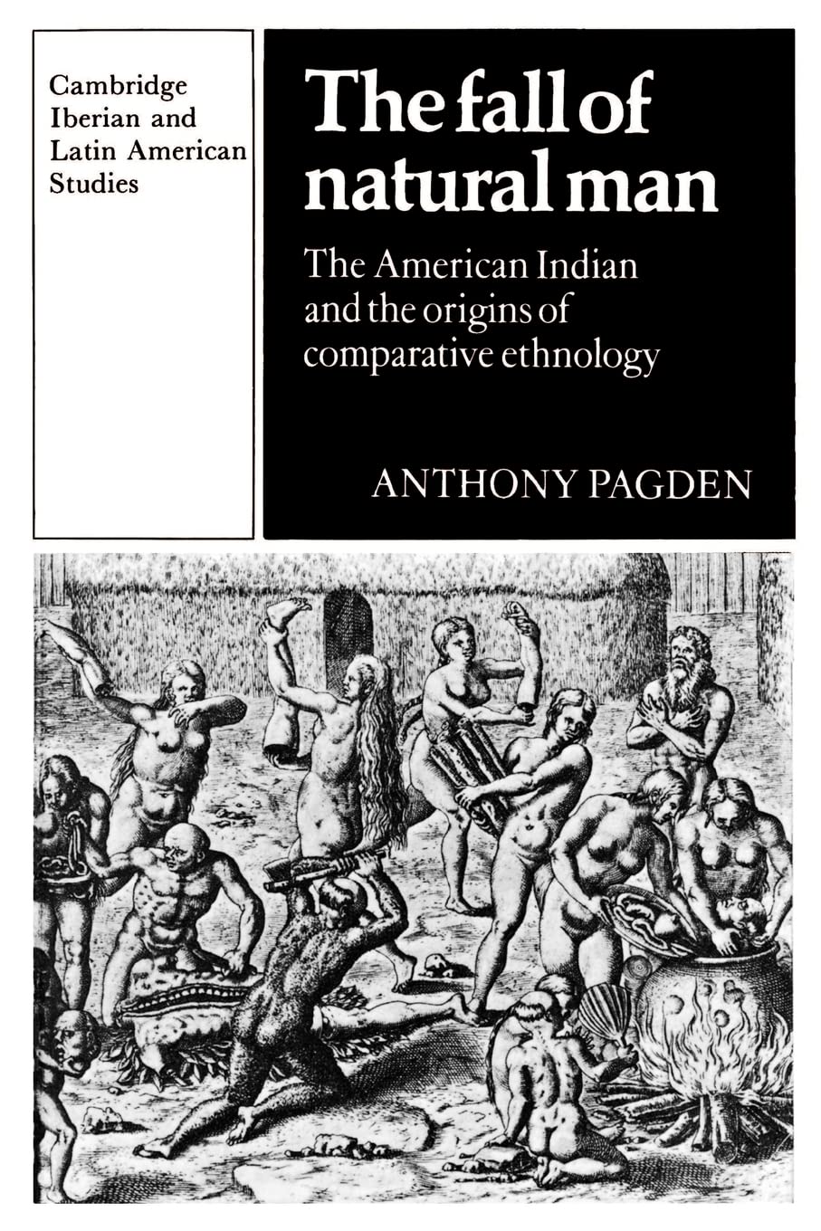 The Fall of Natural Man: The American Indian and the Origins of Comparative Ethnology (Cambridge Iberian and Latin American Stud,New