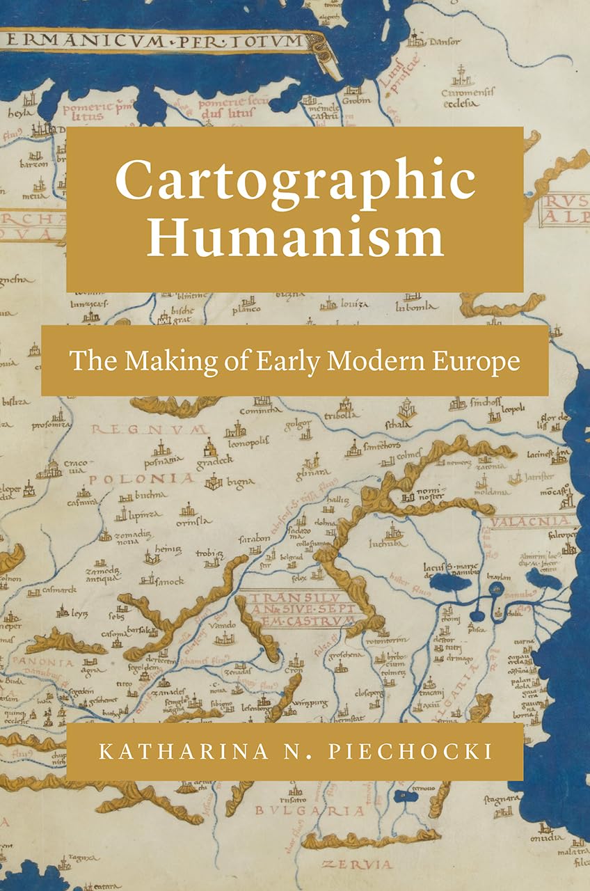 Cartographic Humanism: The Making of Early Modern Europe,Used