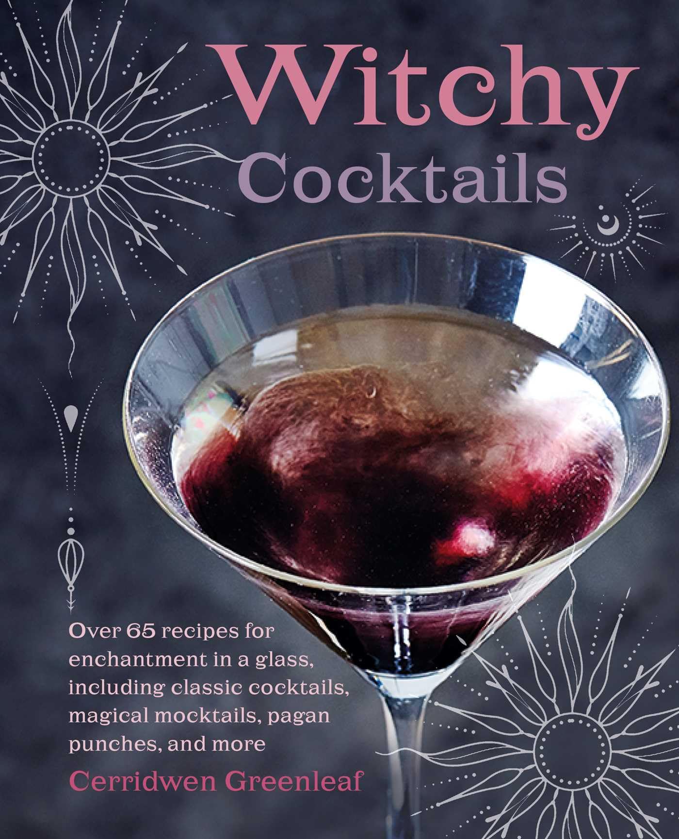 Witchy Cocktails: Over 65 recipes for enchantment in a glass, including classic cocktails, magical mocktails, pagan punches, and,New