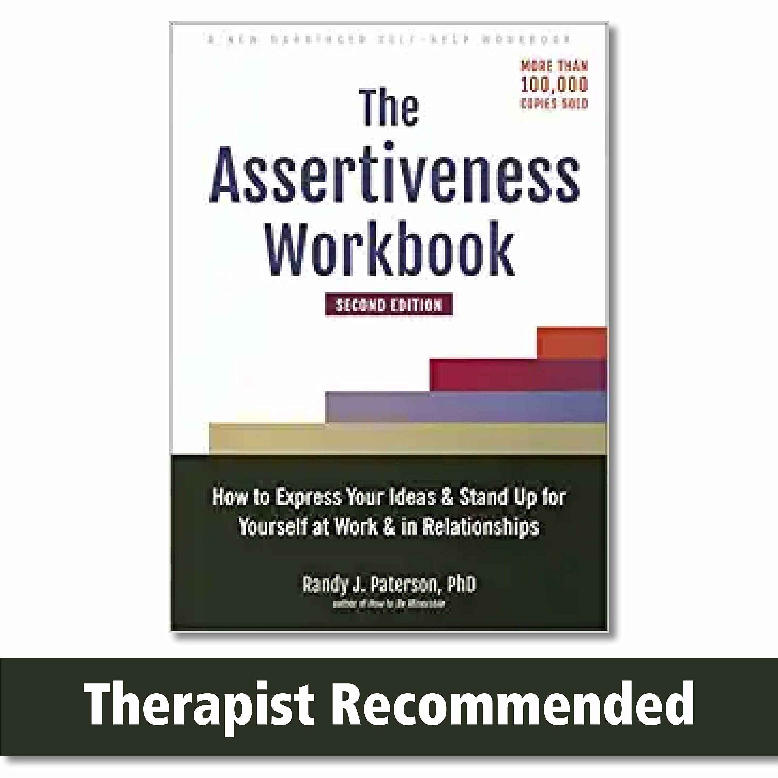 The Assertiveness Workbook: How To Express Your Ideas And Stand Up For Yourself At Work And In Relationships,New