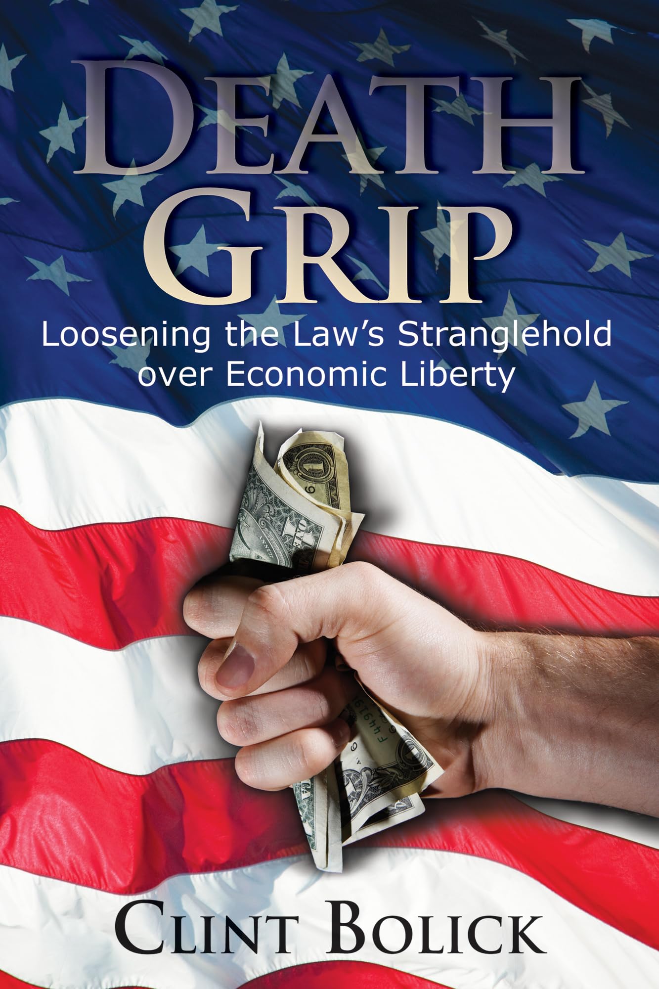 Death Grip: Loosening The Law'S Stranglehold Over Economic Liberty (Hoover Institution Press Publication),New