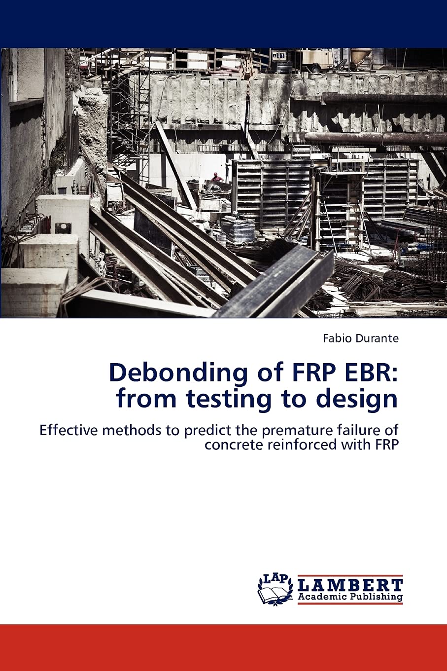 Debonding of FRP EBR: from testing to design: Effective methods to predict the premature failure of concrete reinforced with FRP,Used
