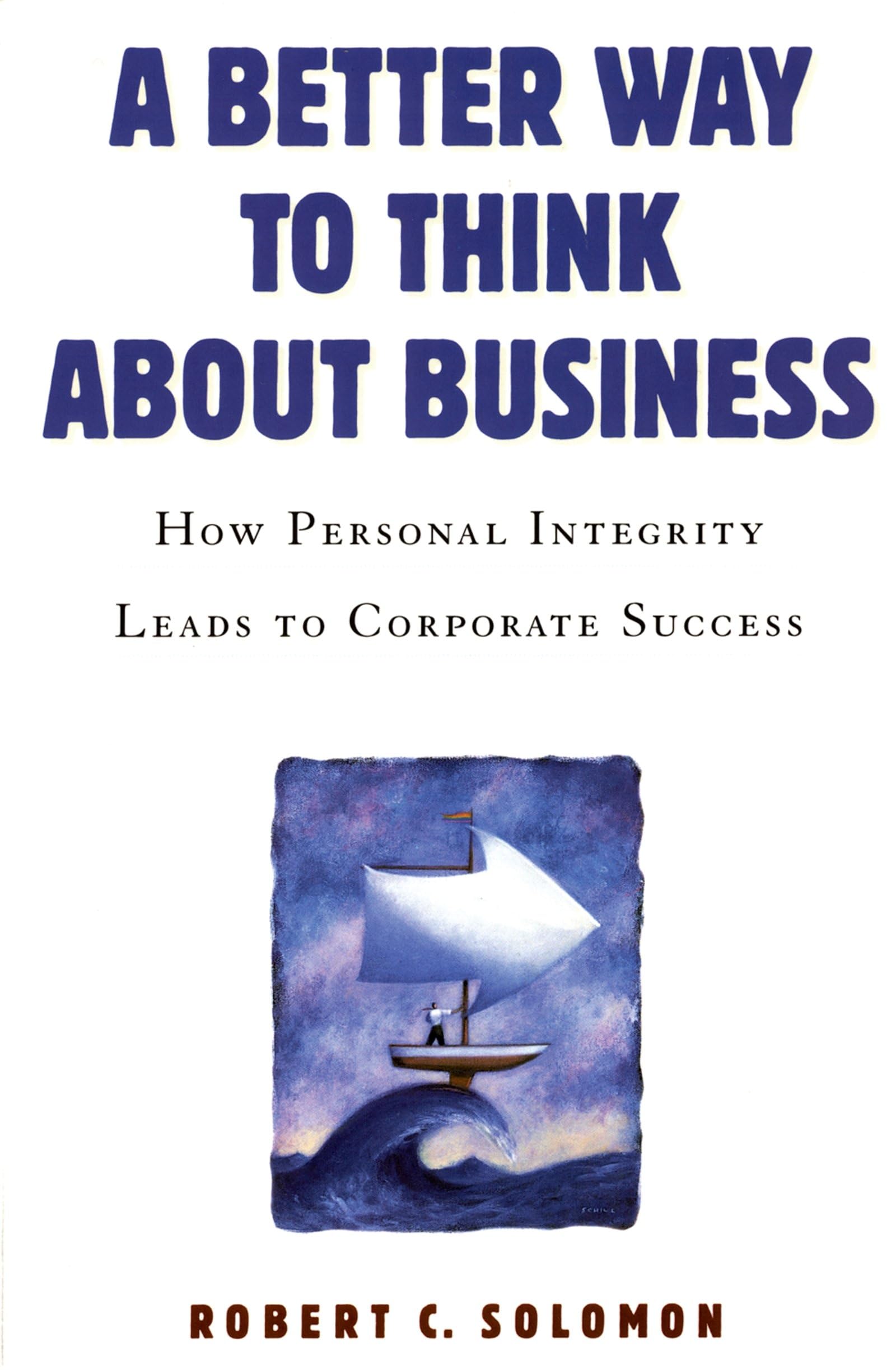 A Better Way To Think About Business: How Personal Integrity Leads To Corporate Success,New
