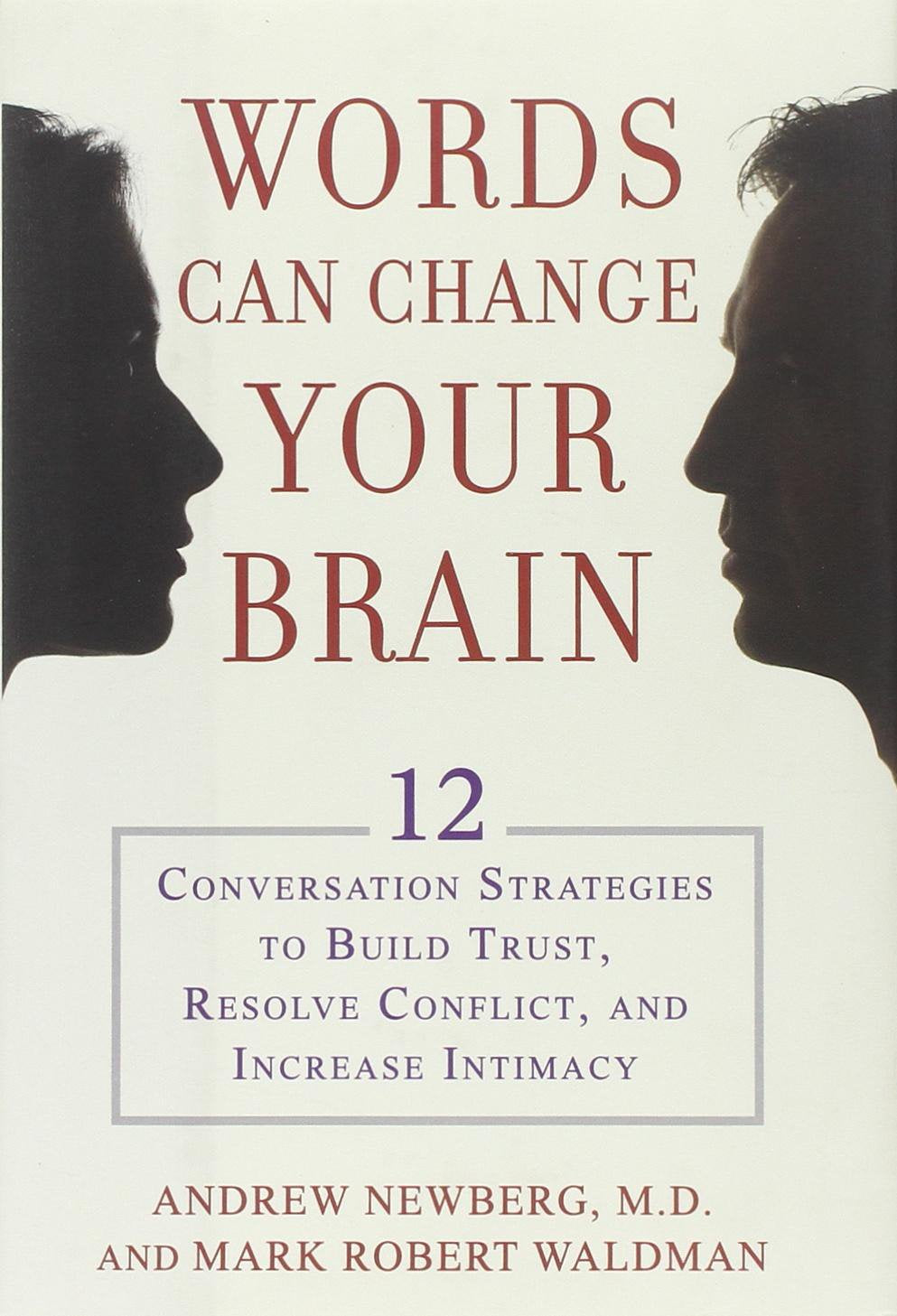 Words Can Change Your Brain: 12 Conversation Strategies To Build Trust, Resolve Conflict, And Increase Intimacy