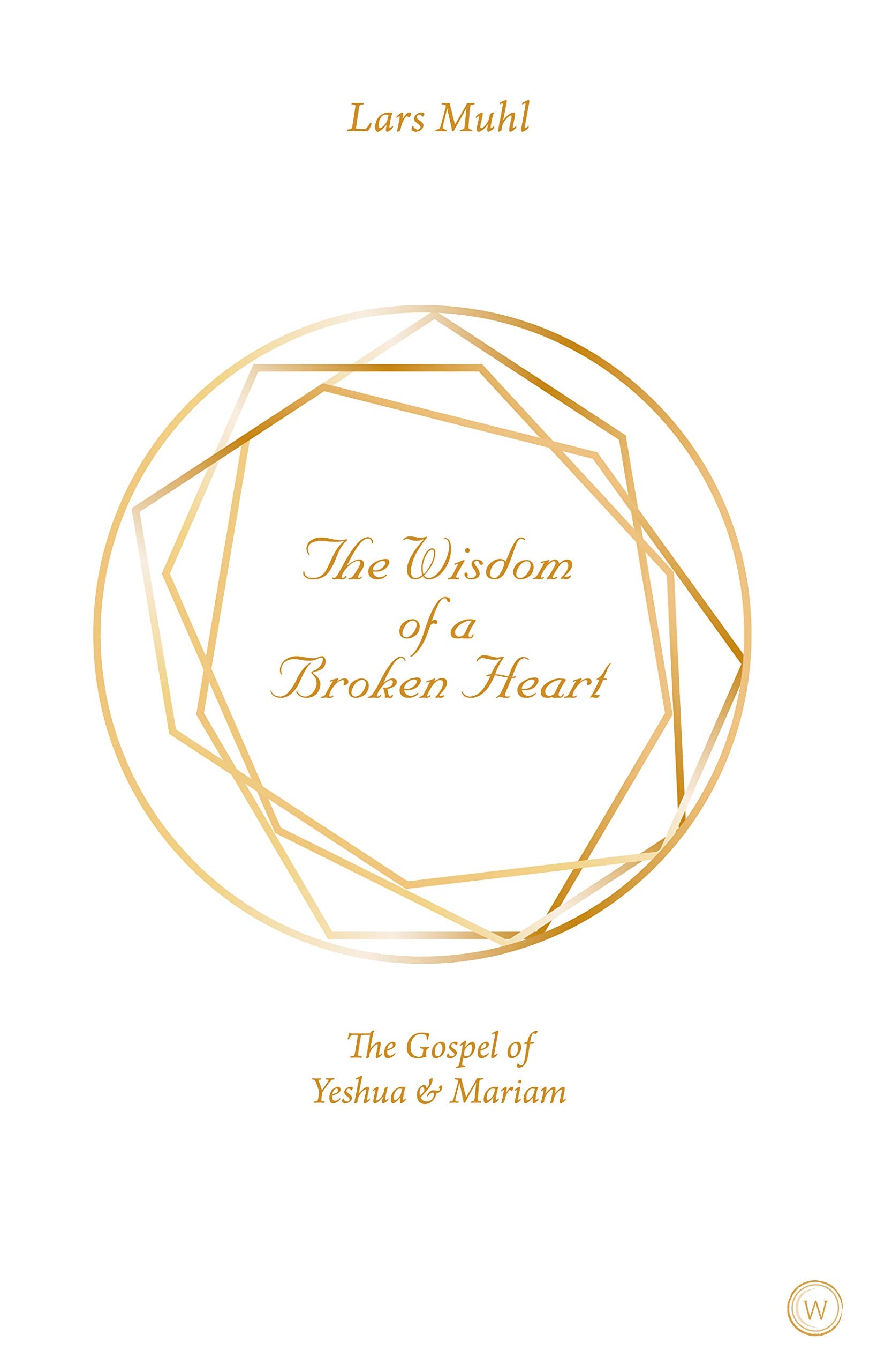 The Wisdom of a Broken Heart: The Gospel of Yeshua & Mariam,Used