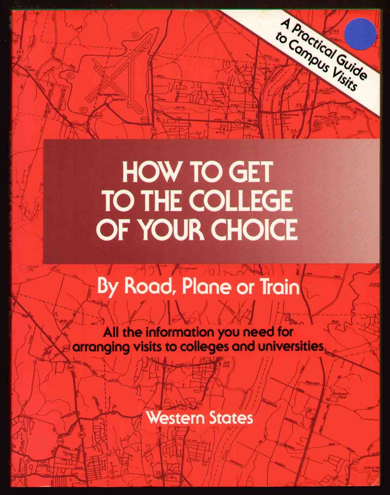 How to Get to the College of Your Choice: By Road, Plane or Train : A Practical Guide to Campus Visits : Western States,Used