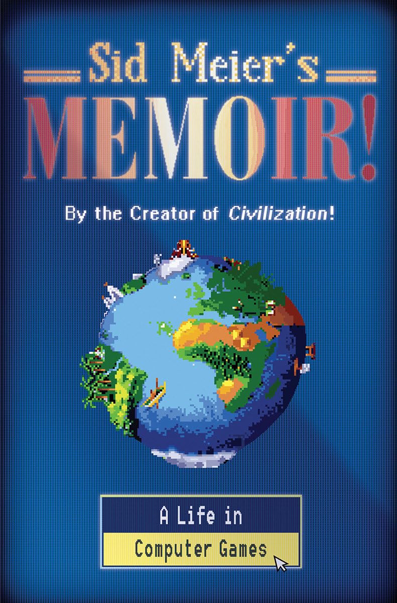 Sid Meier's Memoir!: A Life in Computer Games,New