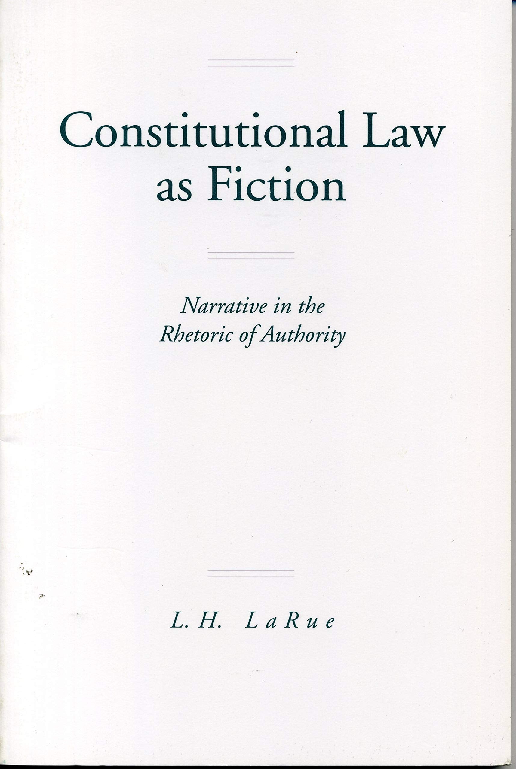 Constitutional Law as Fiction: Narrative in the Rhetoric of Authority,Used