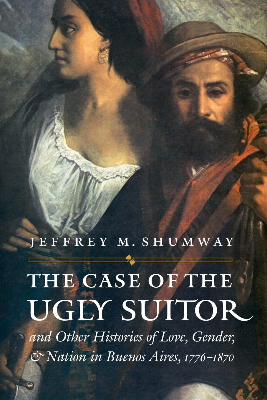 The Case of the Ugly Suitor and Other Histories of Love, Gender, and Nation in Bueno (Engendering Latin America),Used