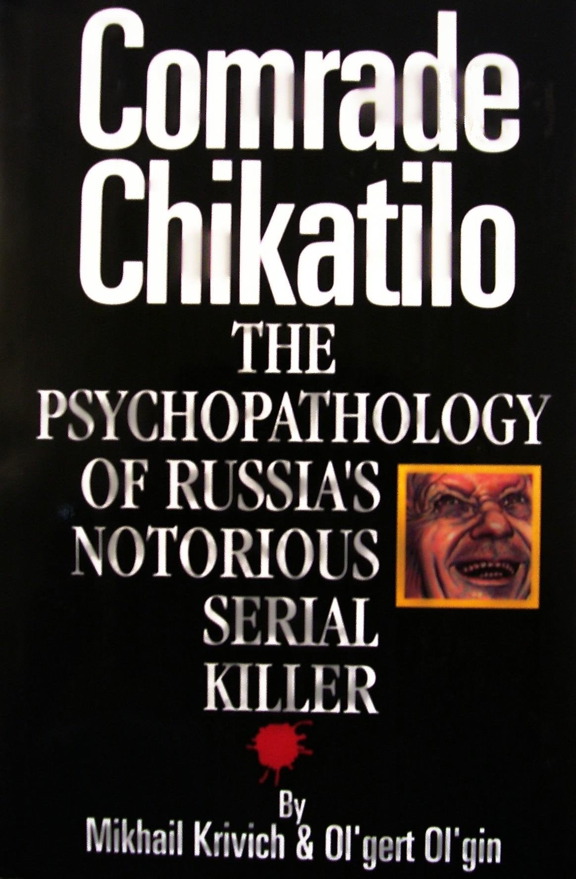 Comrade Chikatilo: The Psychopathology Of Russia'S Notorious Serial Killer,New