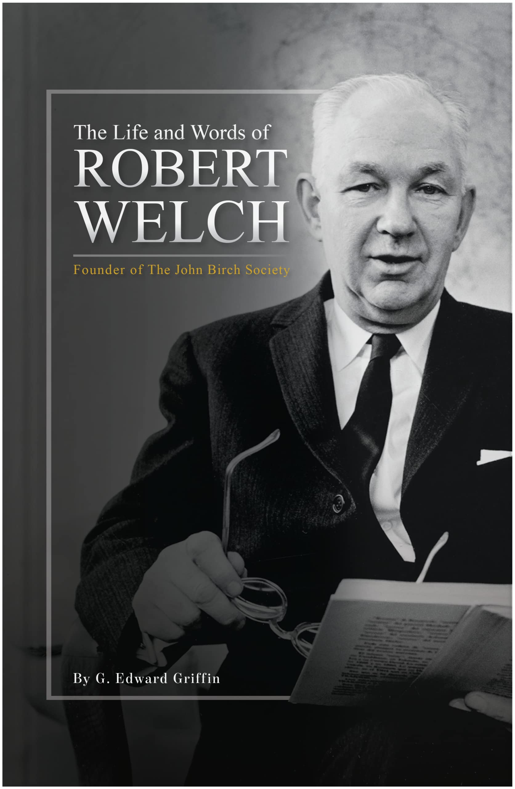 The Life and Words of Robert Welch: Founder of The John Birch Society,Used