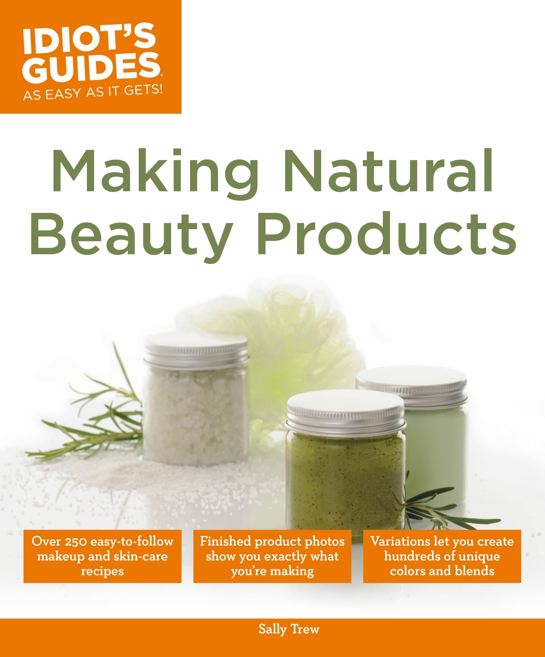 Making Natural Beauty Products: Over 250 EasytoFollow Makeup and Skincare Recipes (Idiot's Guides),New