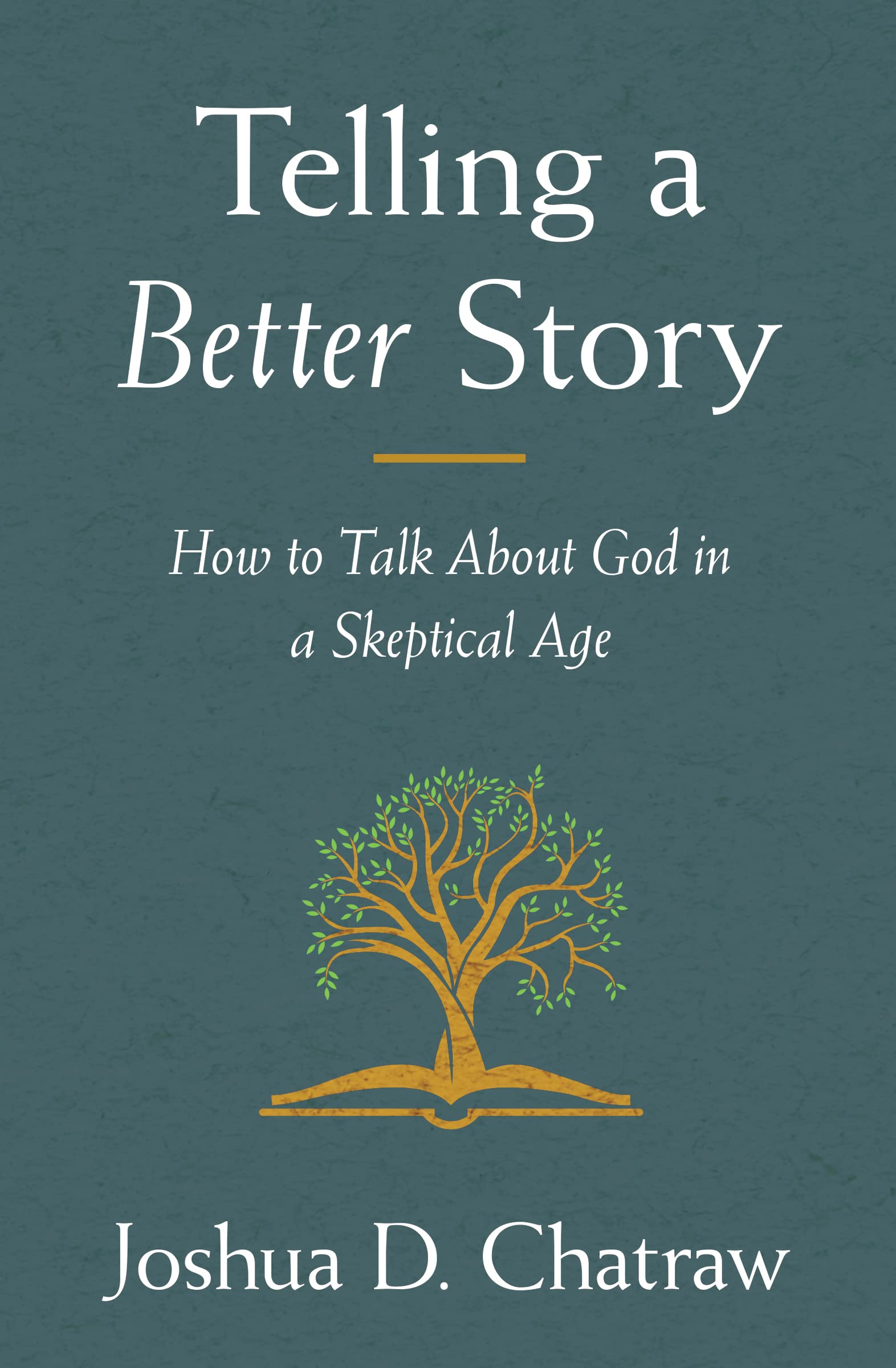 Telling A Better Story: How To Talk About God In A Skeptical Age,New