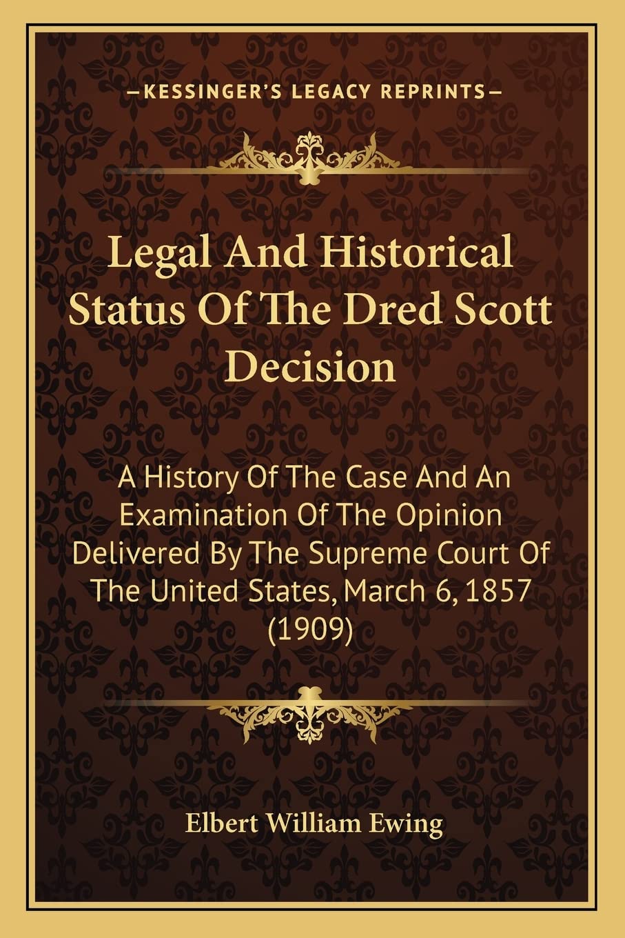 Legal And Historical Status Of The Dred Scott Decision: A History Of The Case And An Examination Of The Opinion Delivered By The,Used
