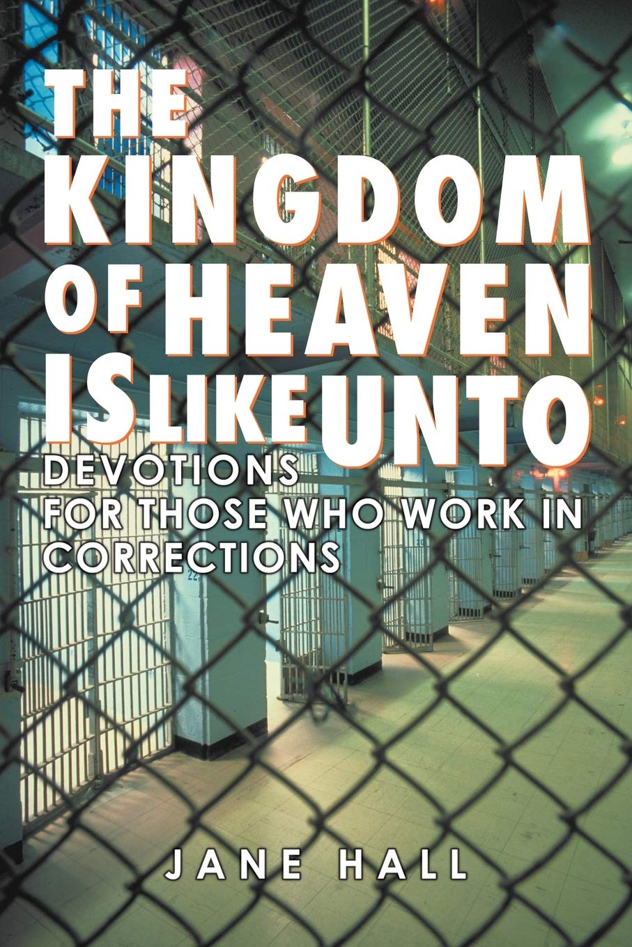 The Kingdom of Heaven Is Like Unto: Devotions For Those Who Work In Corrections,New