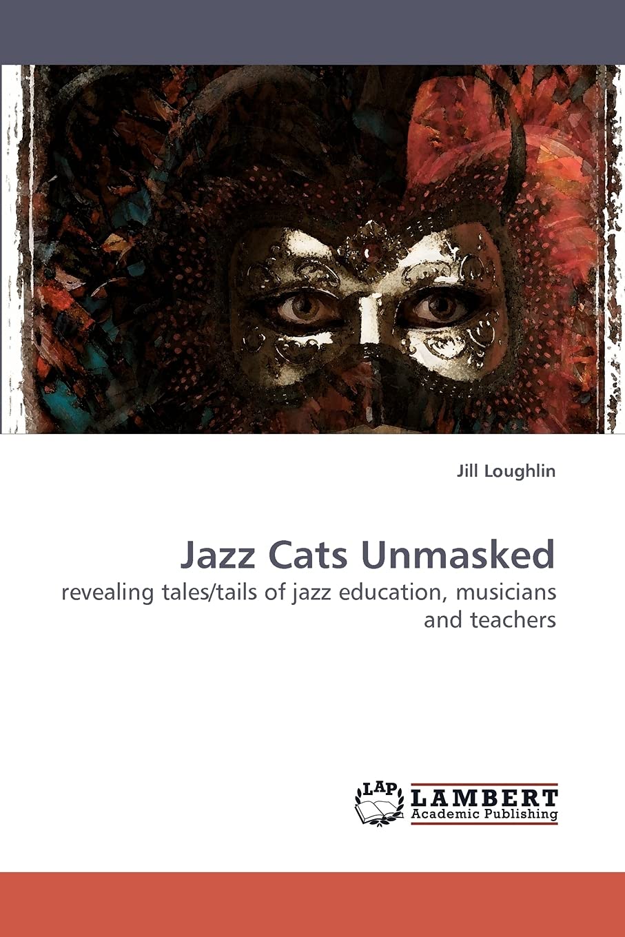Jazz Cats Unmasked: revealing tales/tails of jazz education, musicians and teachers,Used