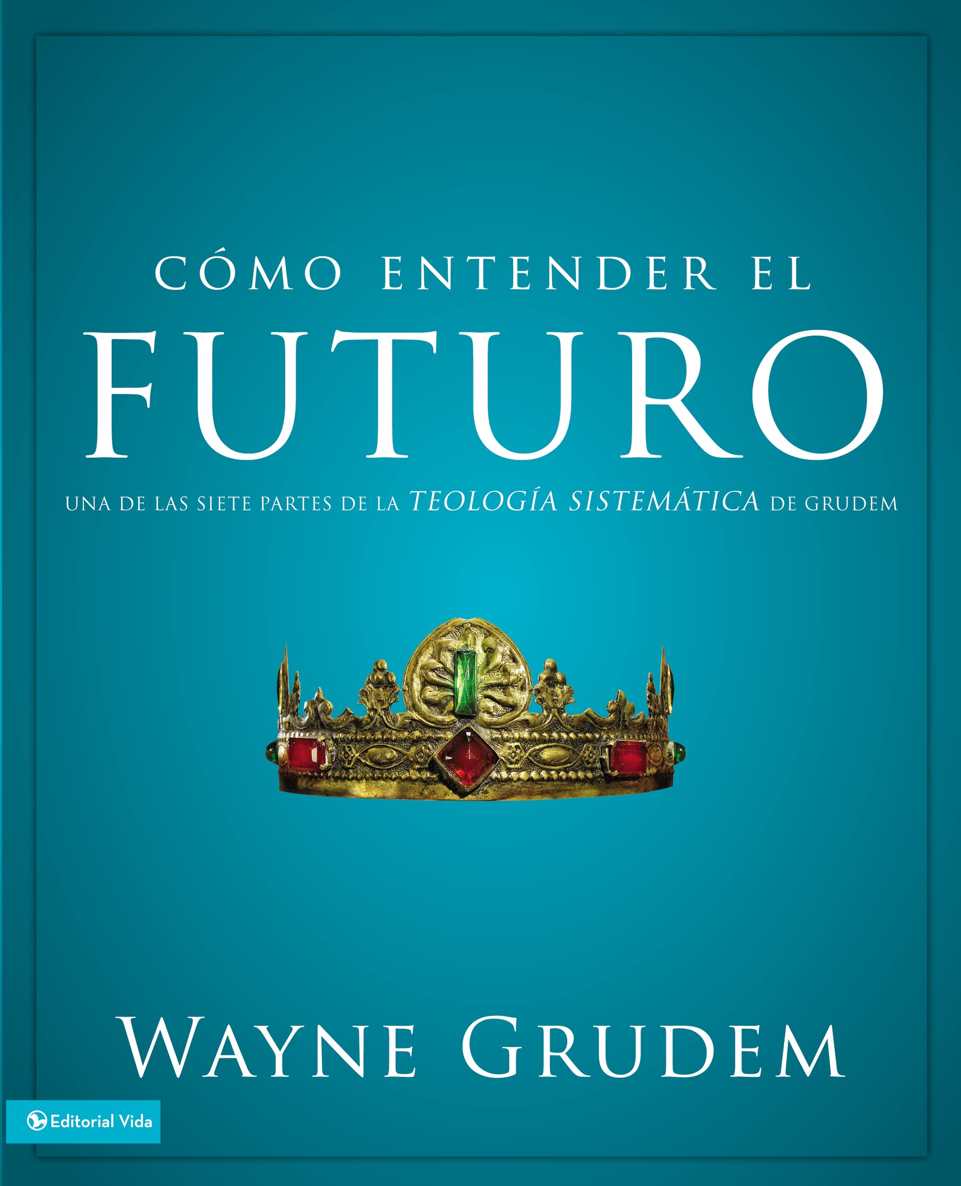 Cmo entender el futuro: Una de las siete partes de la teologa sistemtica de Grudem (Spanish Edition),Used