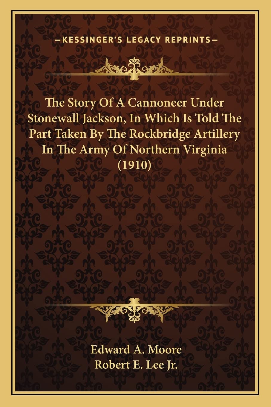 The Story Of A Cannoneer Under Stonewall Jackson, In Which Is Told The Part Taken By The Rockbridge Artillery In The Army Of Nor,Used