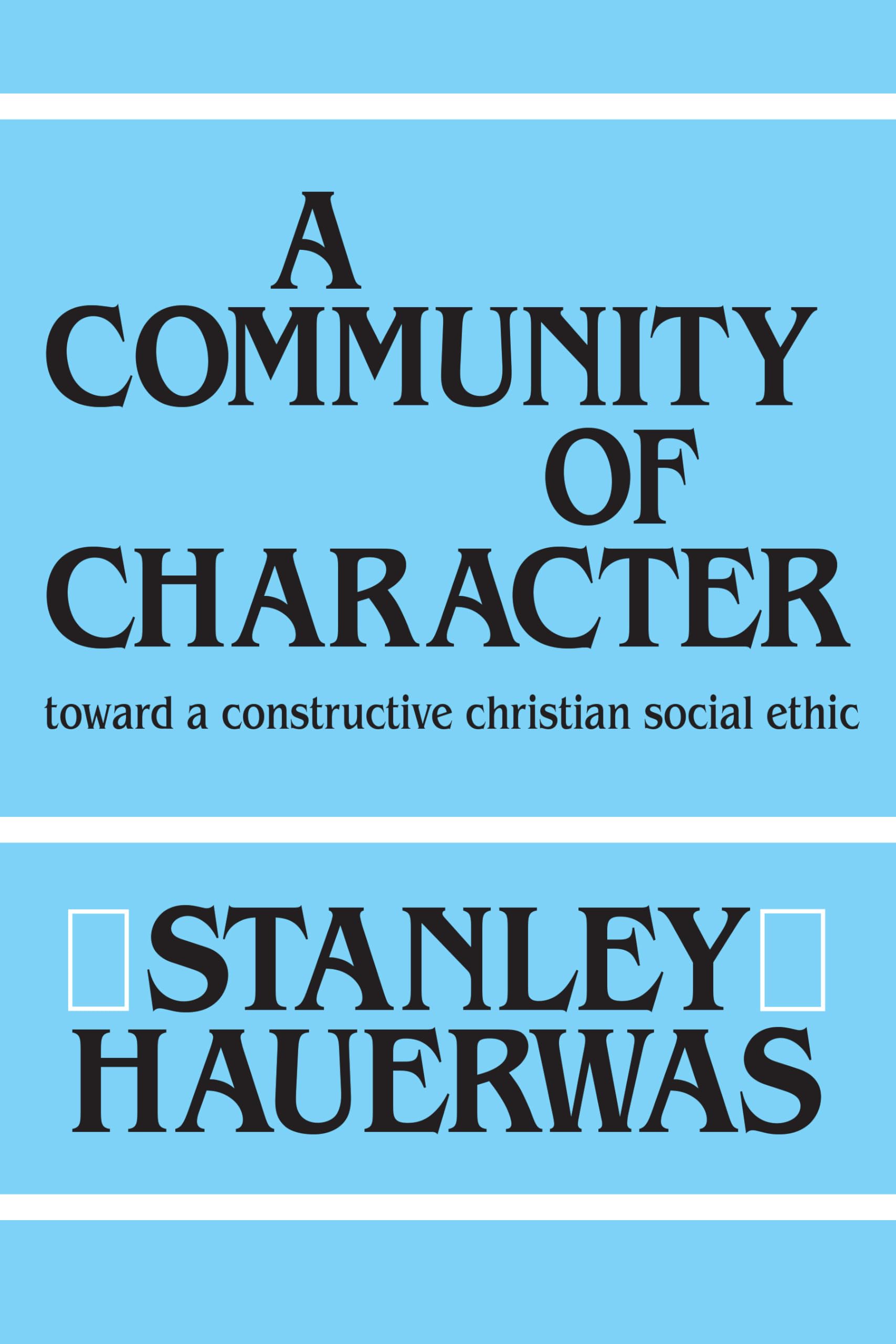 A Community Of Character: Toward A Constructive Christian Social Ethic,New