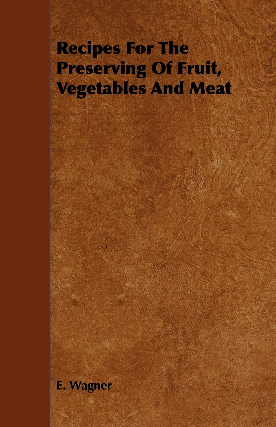 Recipes for the Preserving of Fruit, Vegetables and Meat,Used