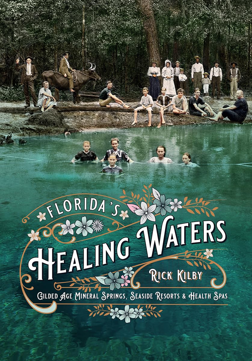 Florida'S Healing Waters: Gilded Age Mineral Springs, Seaside Resorts, And Health Spas,New