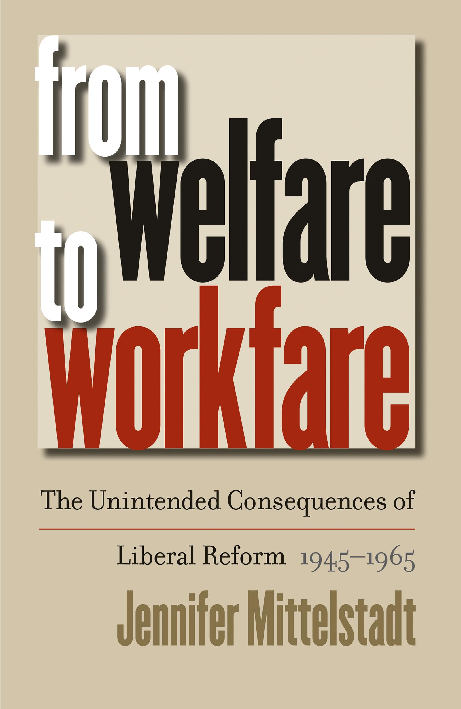 From Welfare To Workfare: The Unintended Consequences Of Liberal Reform, 19451965 (Gender & American Culture),Used