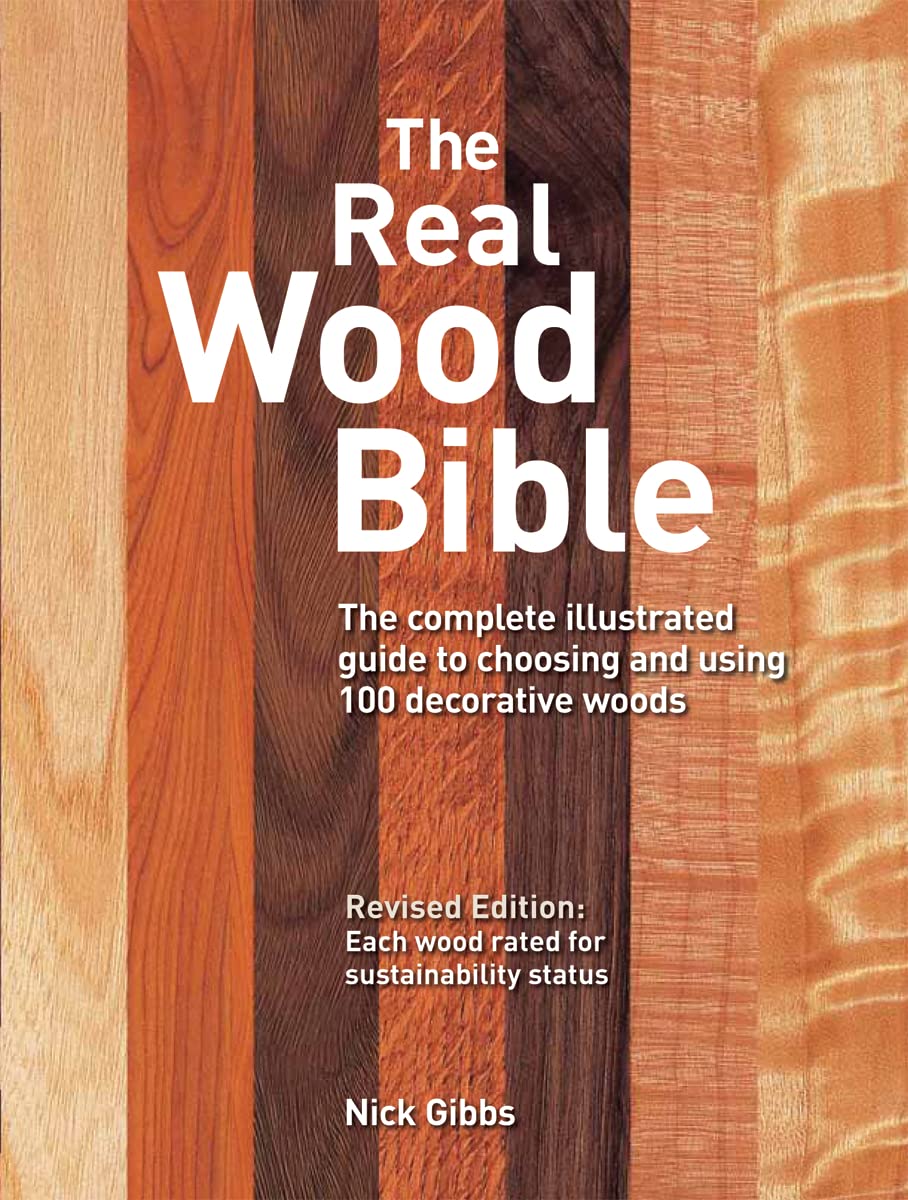 The Real Wood Bible: The Complete Illustrated Guide to Choosing and Using 100 Decorative Woods,Used