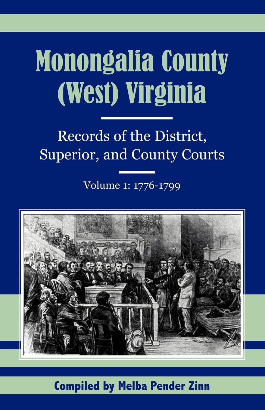 Monongalia County, (West) Virginia: Records of the District, Superior, and County Courts, Volume 1: 17761799,Used