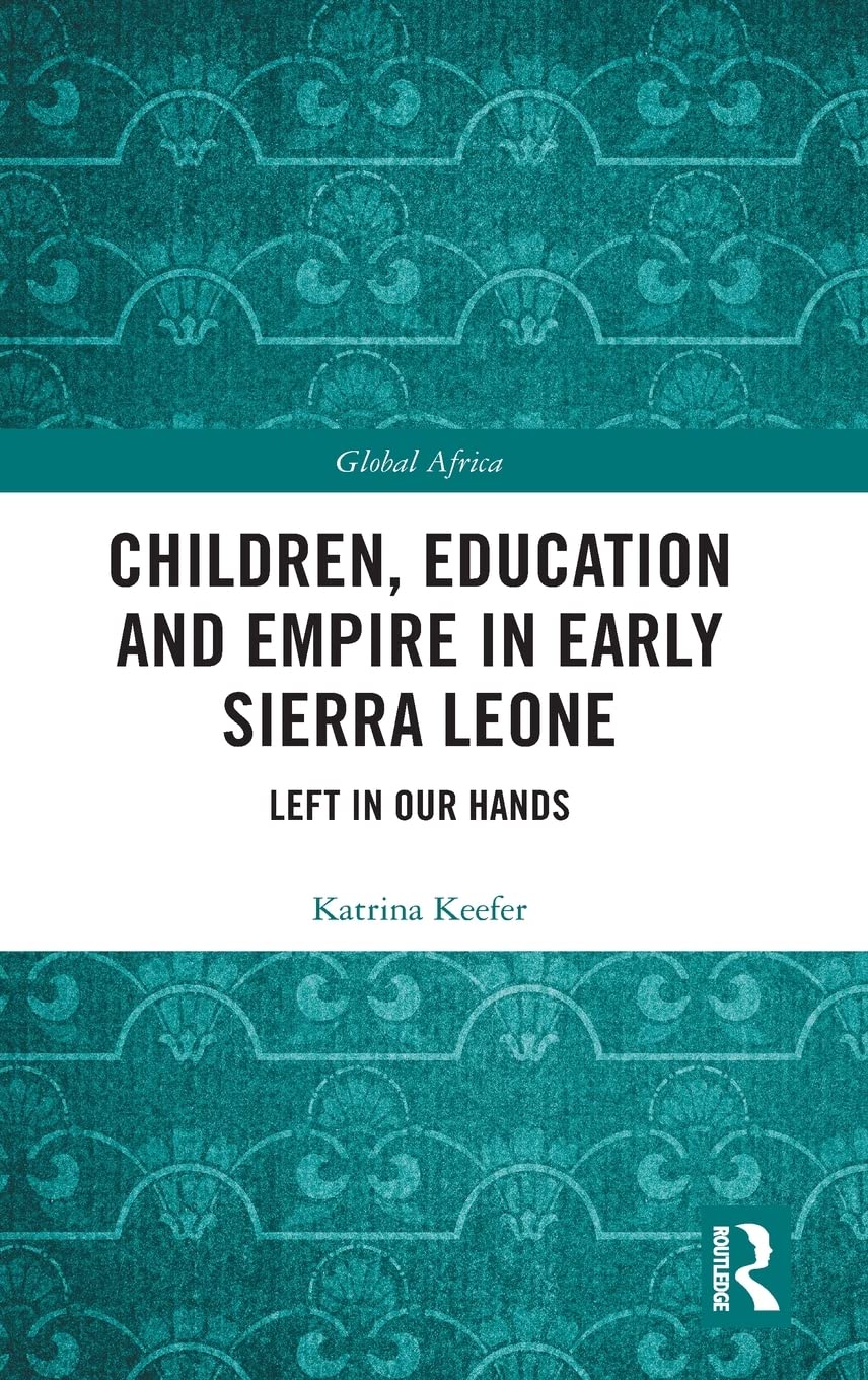 Children, Education And Empire In Early Sierra Leone: Left In Our Hands (Global Africa),Used