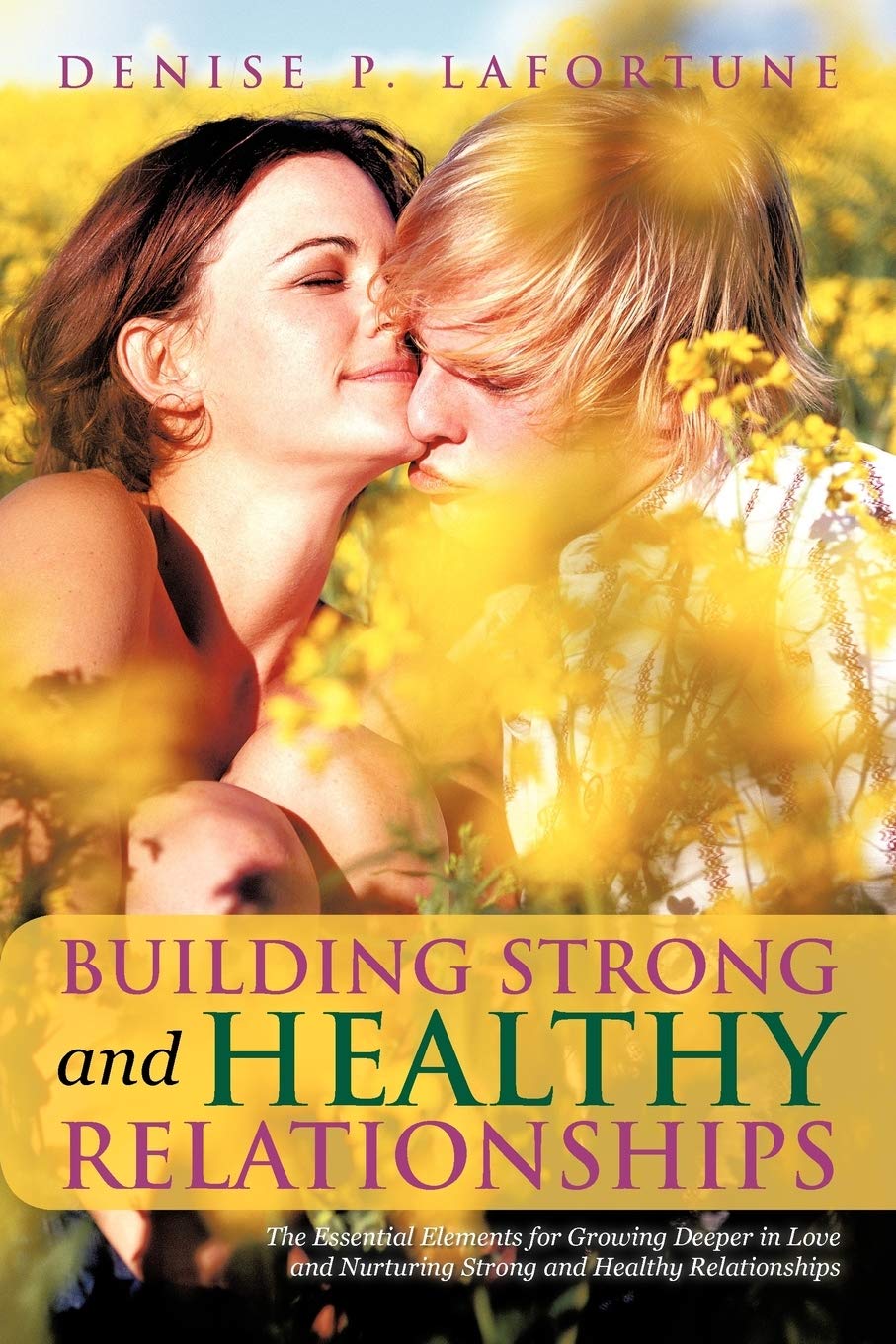 Building Strong And Healthy Relationships: The Essential Elements For Growing Deeper In Love And Nurturing Strong And Healthy Re,Used