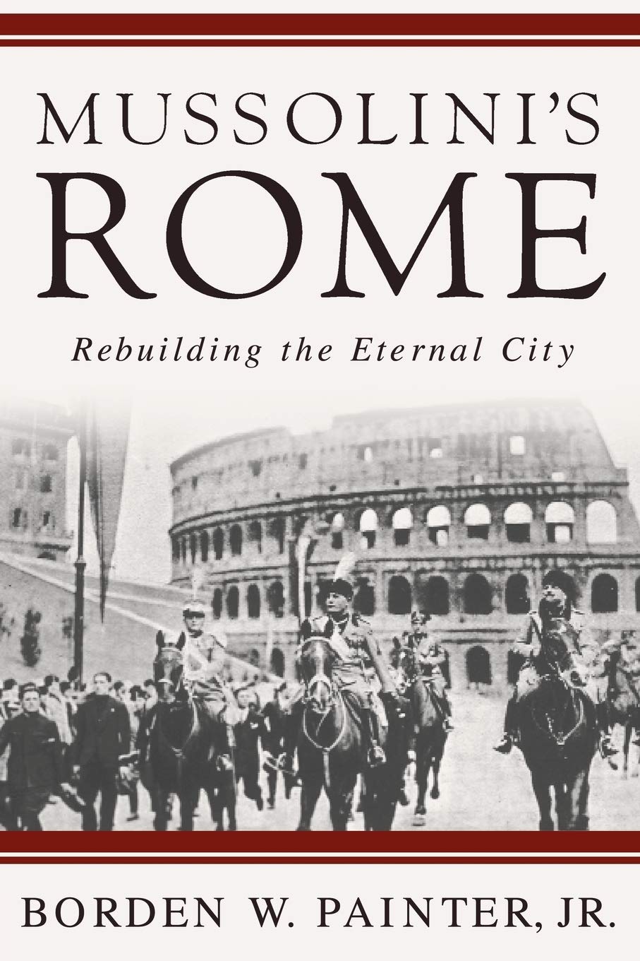 Mussolinis Rome: Rebuilding The Eternal City (Italian And Italian American Studies)
