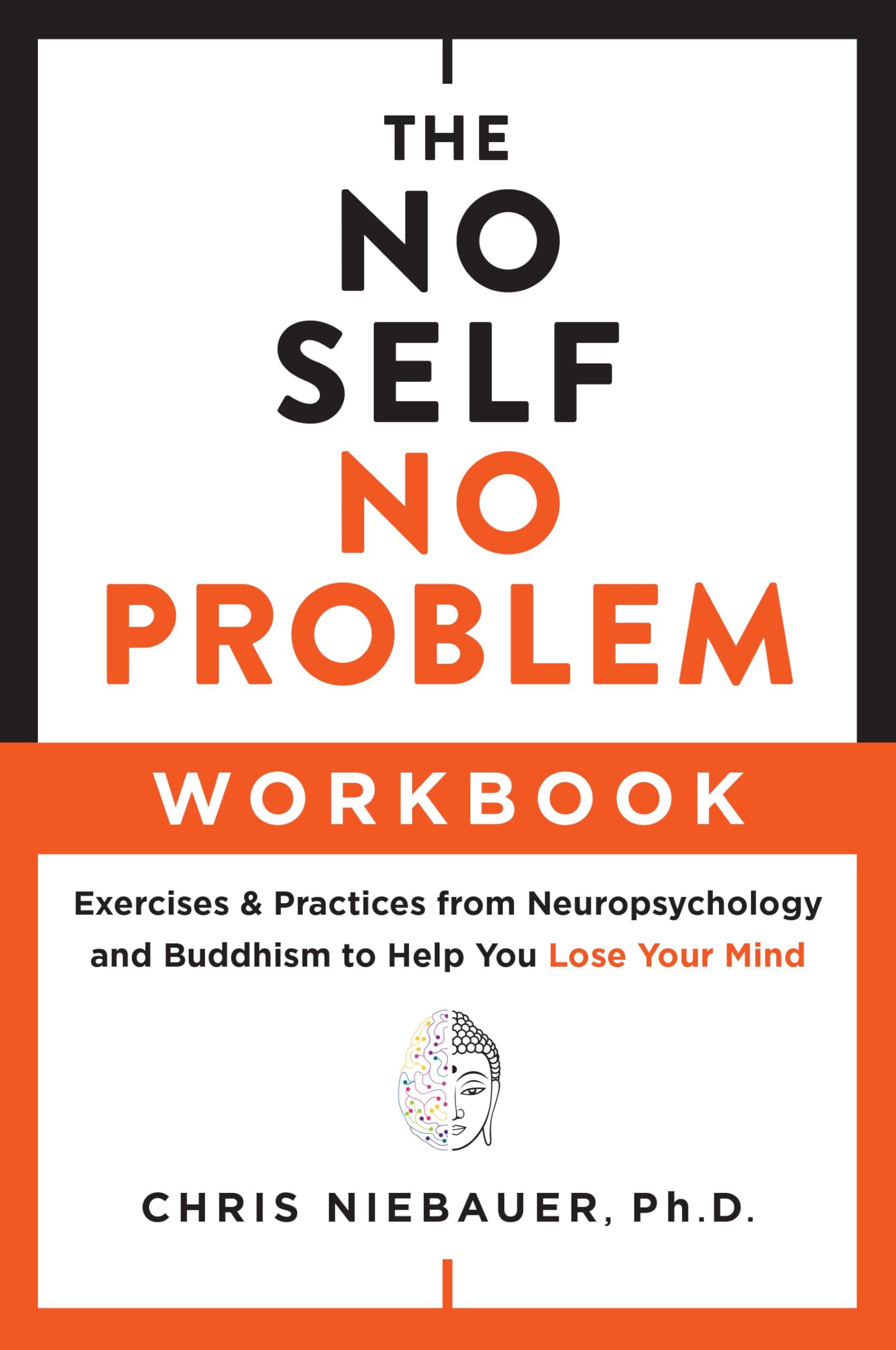 The No Self, No Problem Workbook: Exercises & Practices from Neuropsychology and Buddhism to Help You Lose Your Mind (The No Sel,New