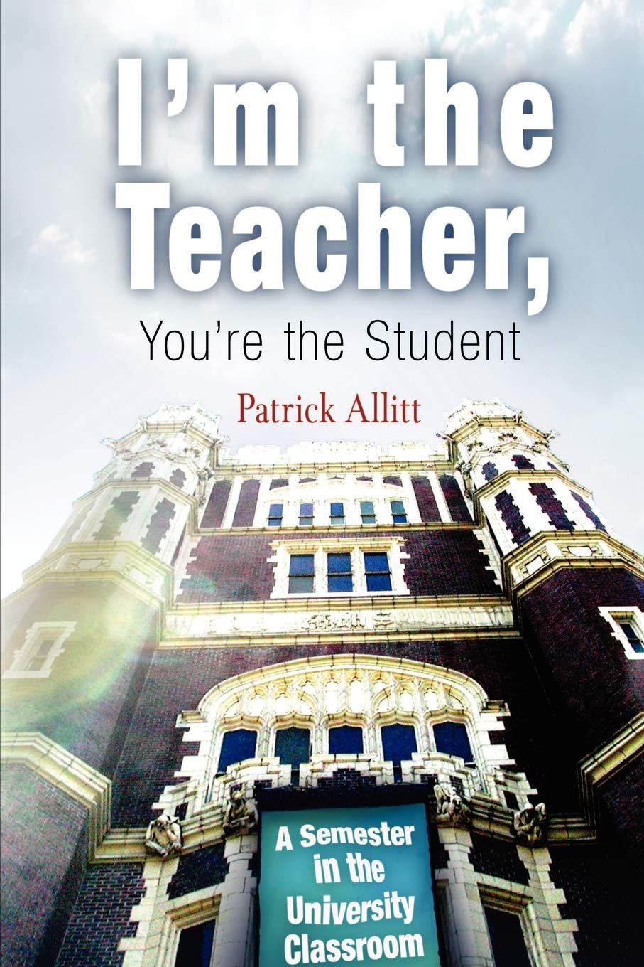 I'M The Teacher, You'Re The Student: A Semester In The University Classroom,New