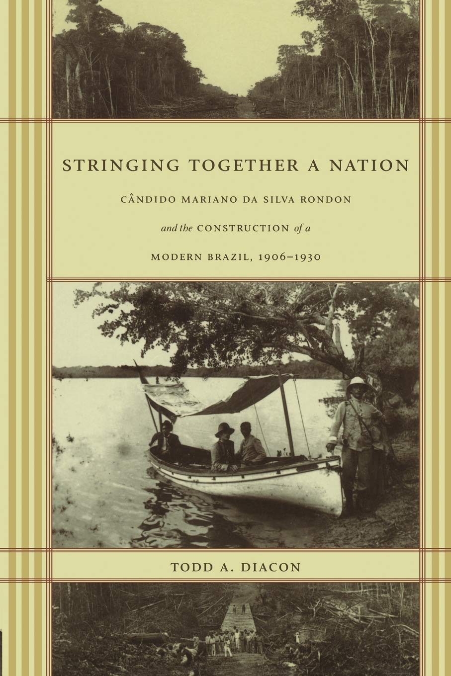 Stringing Together a Nation: Cndido Mariano da Silva Rondon and the Construction of a Modern Brazil, 19061930,Used