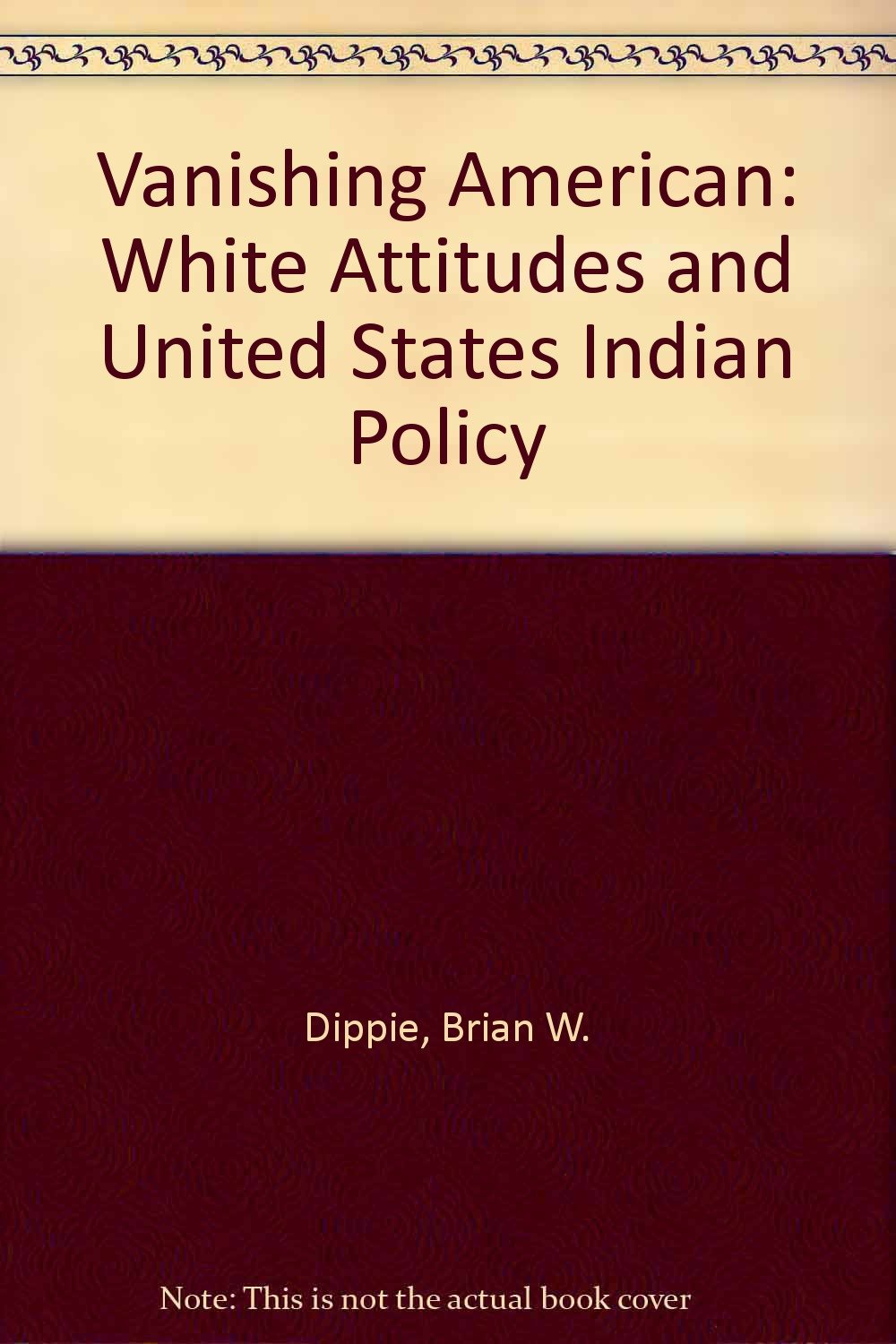 The Vanishing American: White Attitudes and U.S. Indian Policy,Used