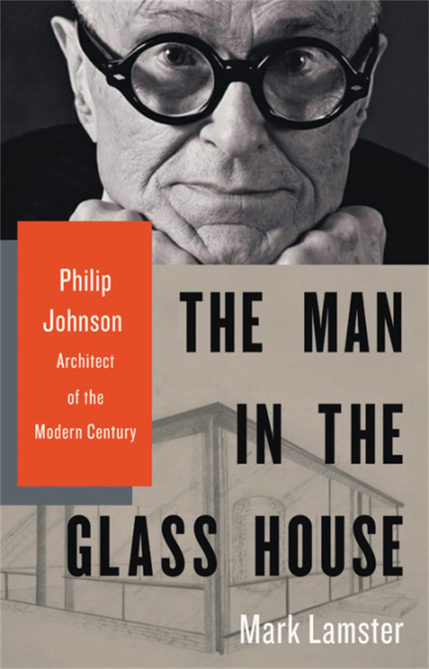 The Man In The Glass House: Philip Johnson, Architect Of The Modern Century