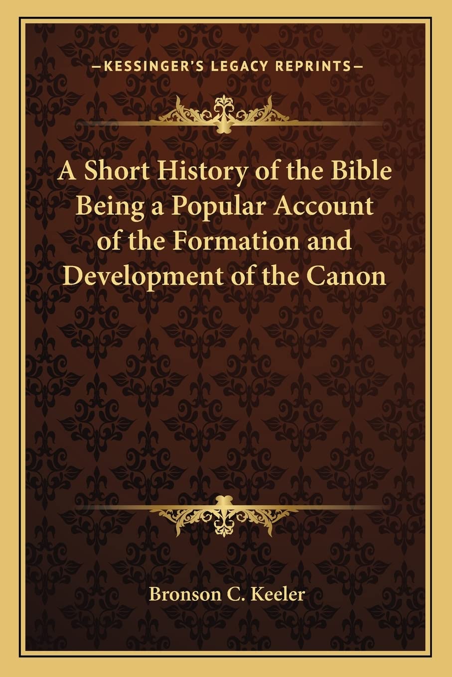 A Short History of the Bible Being a Popular Account of the Formation and Development of the Canon,Used