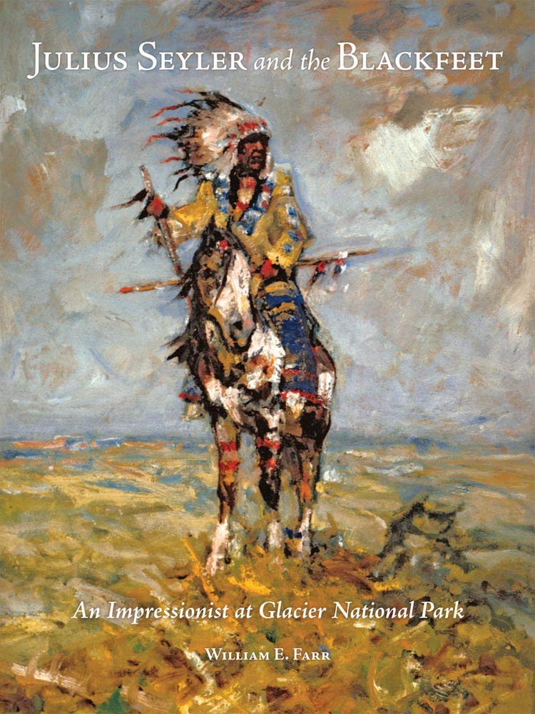 Julius Seyler and the Blackfeet: An Impressionist at Glacier National Park (Volume 7) (The Charles M. Russell Center Series on A,Used