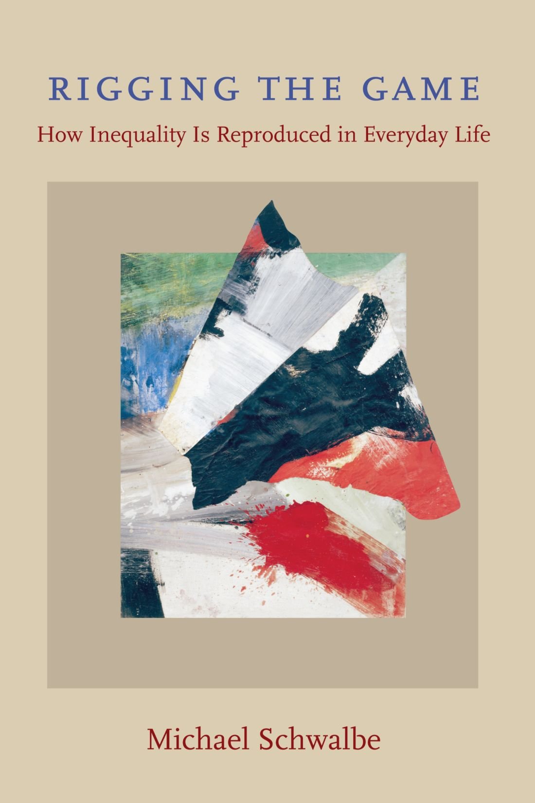 Rigging The Game: How Inequality Is Reproduced In Everyday Life,New