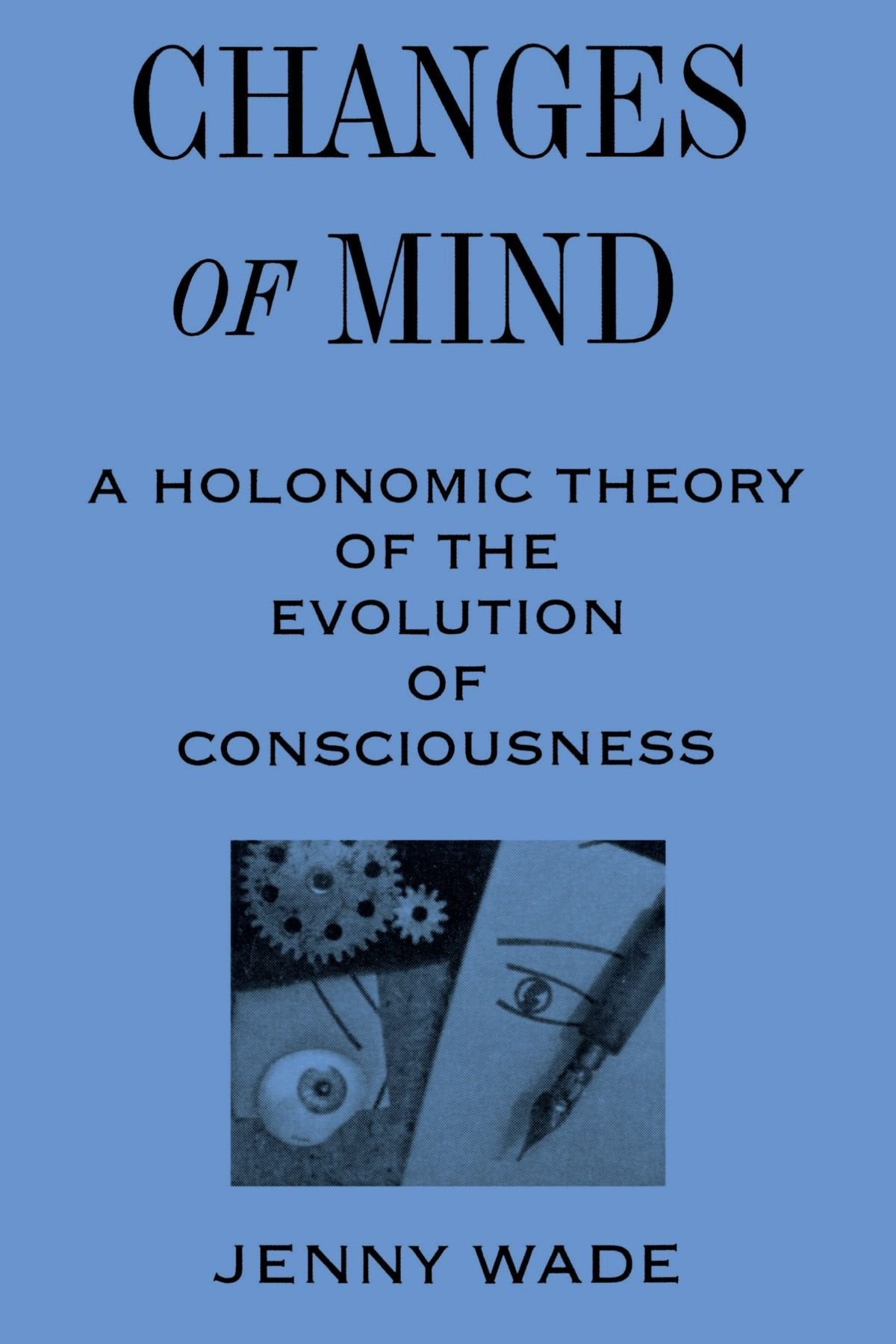Changes Of Mind: A Holonomic Theory Of The Evolution Of Consciousness (Suny Series In The Philosophy Of Psychology),New