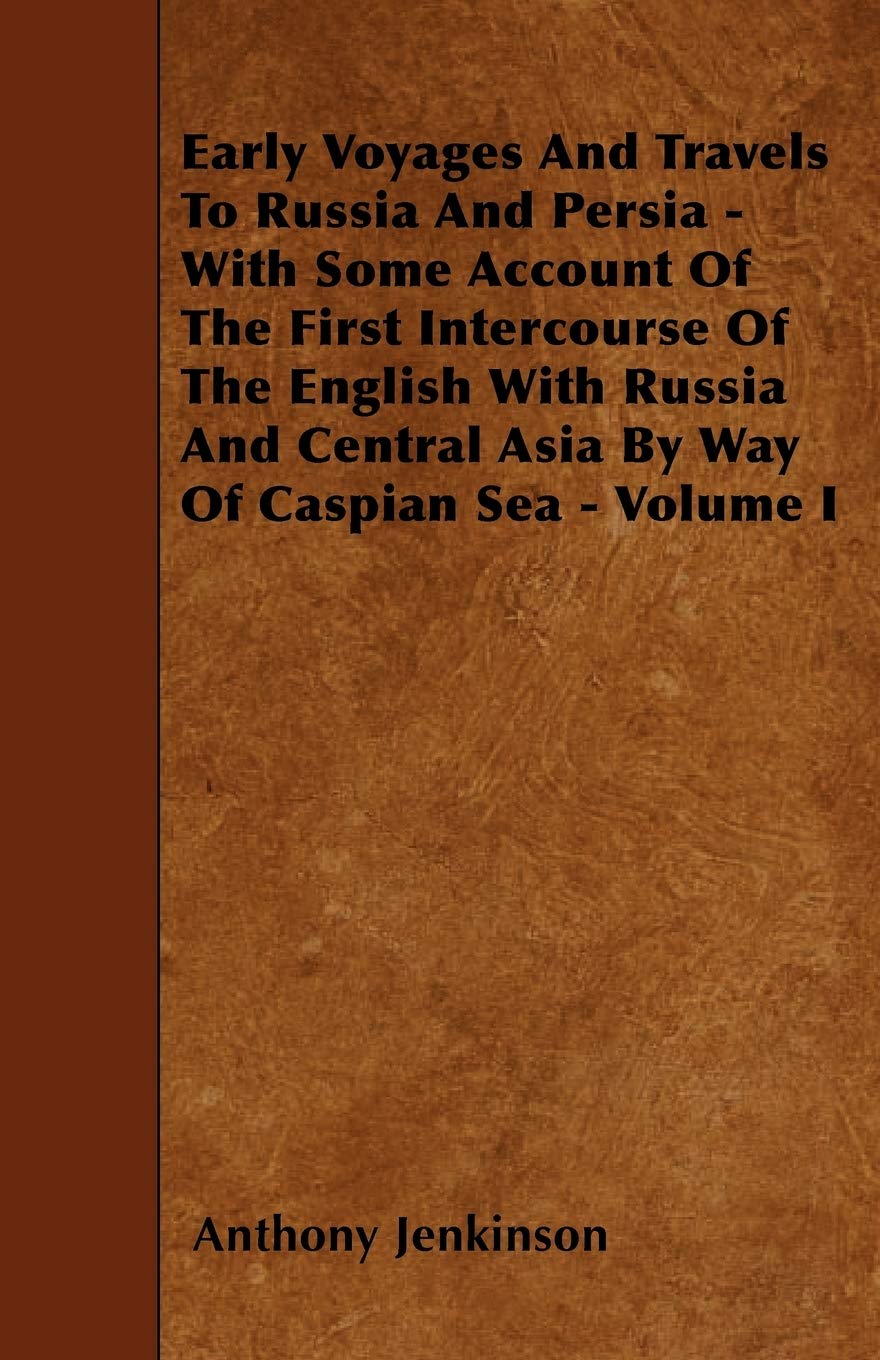 Early Voyages And Travels To Russia And Persia With Some Account Of The First Intercourse Of The English With Russia And Centr,Used