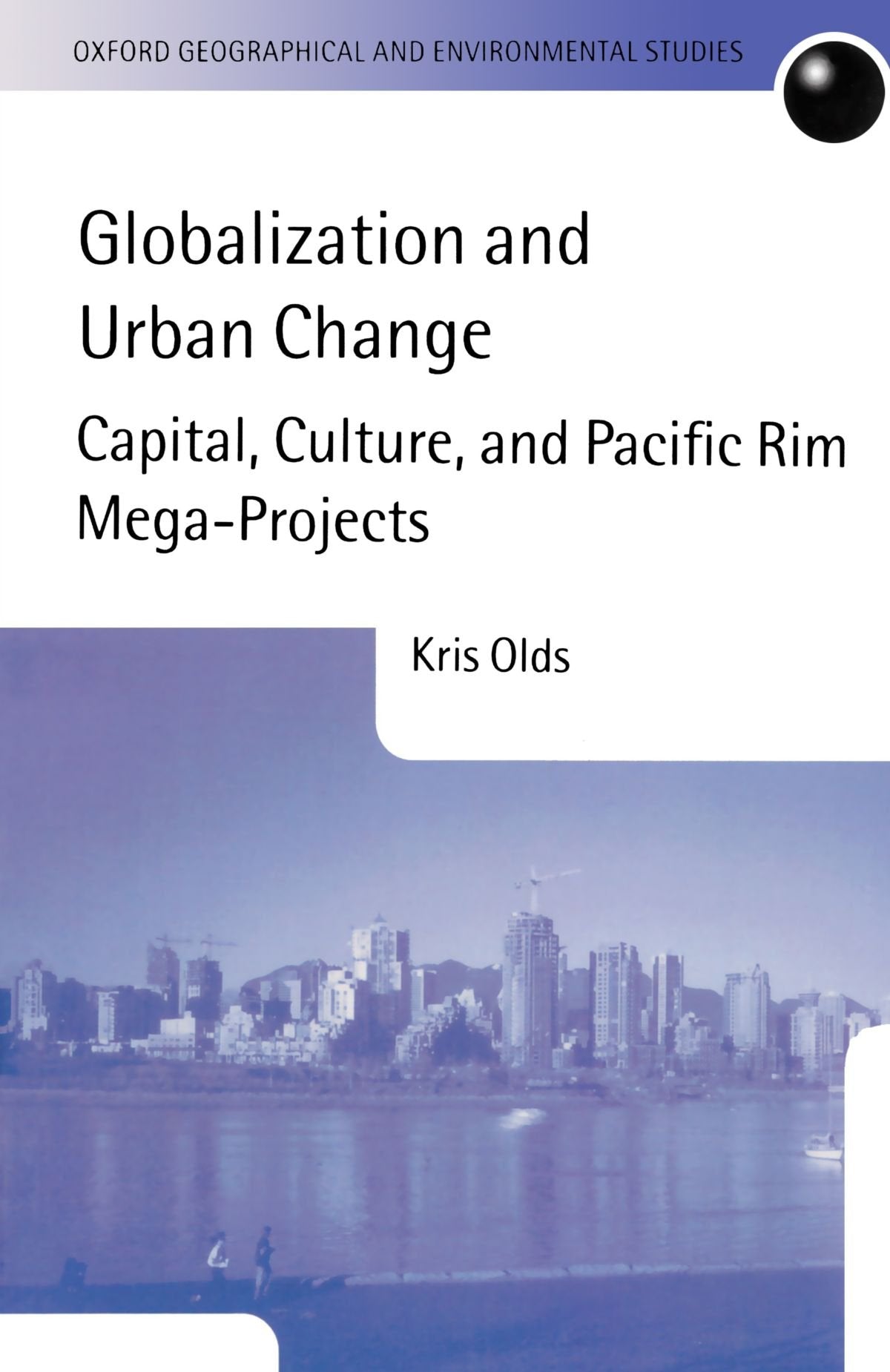 Globalization and Urban Change: Capital, Culture, and Pacific Rim MegaProjects (Oxford Geographical and Environmental Studies S,Used