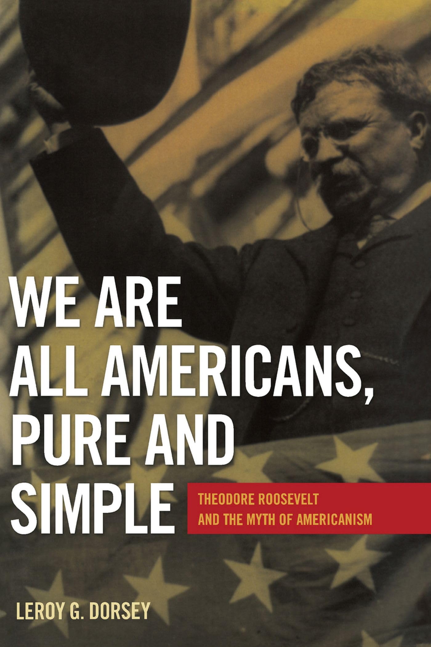 We Are All Americans, Pure And Simple: Theodore Roosevelt And The Myth Of Americanism,New