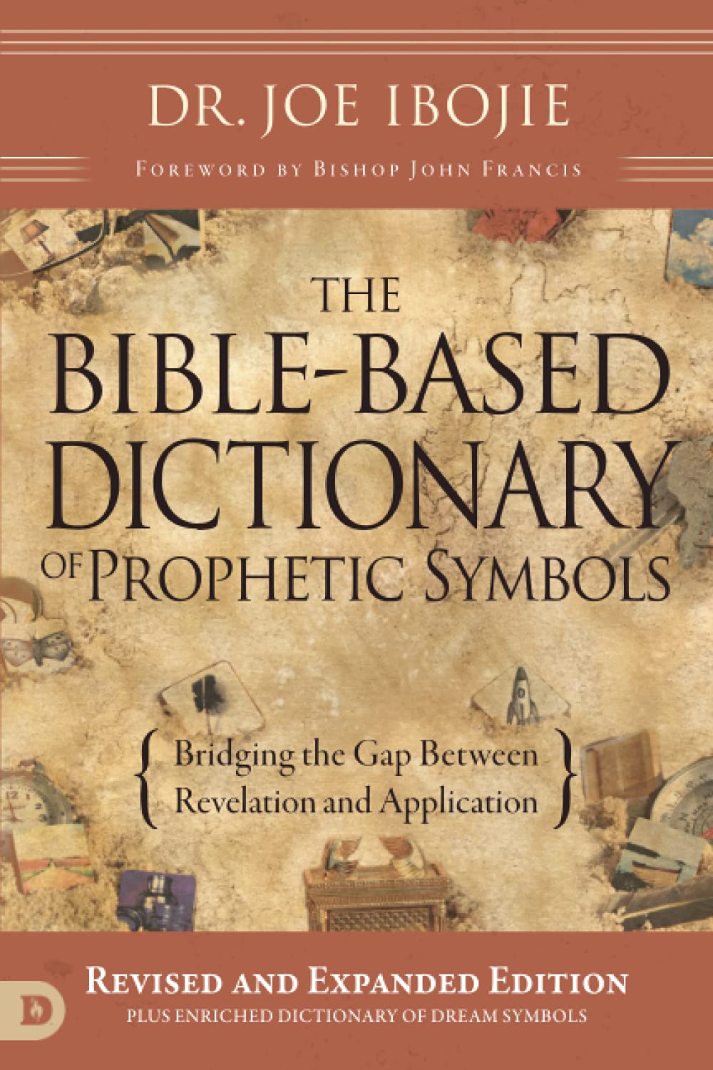 The BibleBased Dictionary of Prophetic Symbols: Bridging the Gap Between Revelation and Application,New