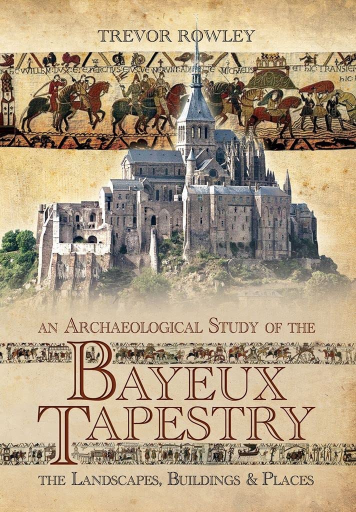An Archaeological Study of the Bayeux Tapestry: The Landscapes, Buildings and Places,Used