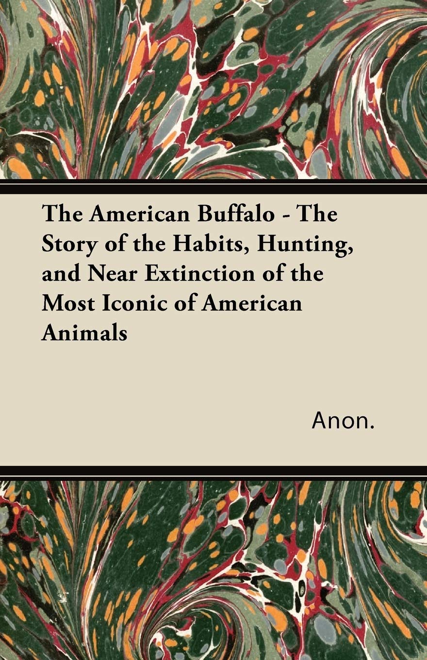 The American Buffalo The Story Of The Habits, Hunting, And Near Extinction Of The Most Iconic Of American Animals,Used