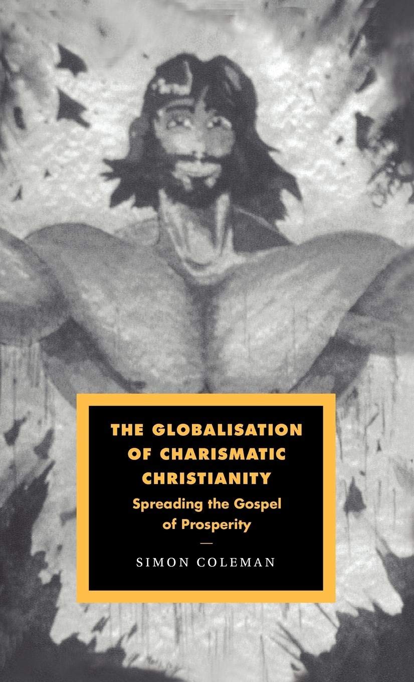 The Globalisation of Charismatic Christianity (Cambridge Studies in Ideology and Religion, Series Number 12),New