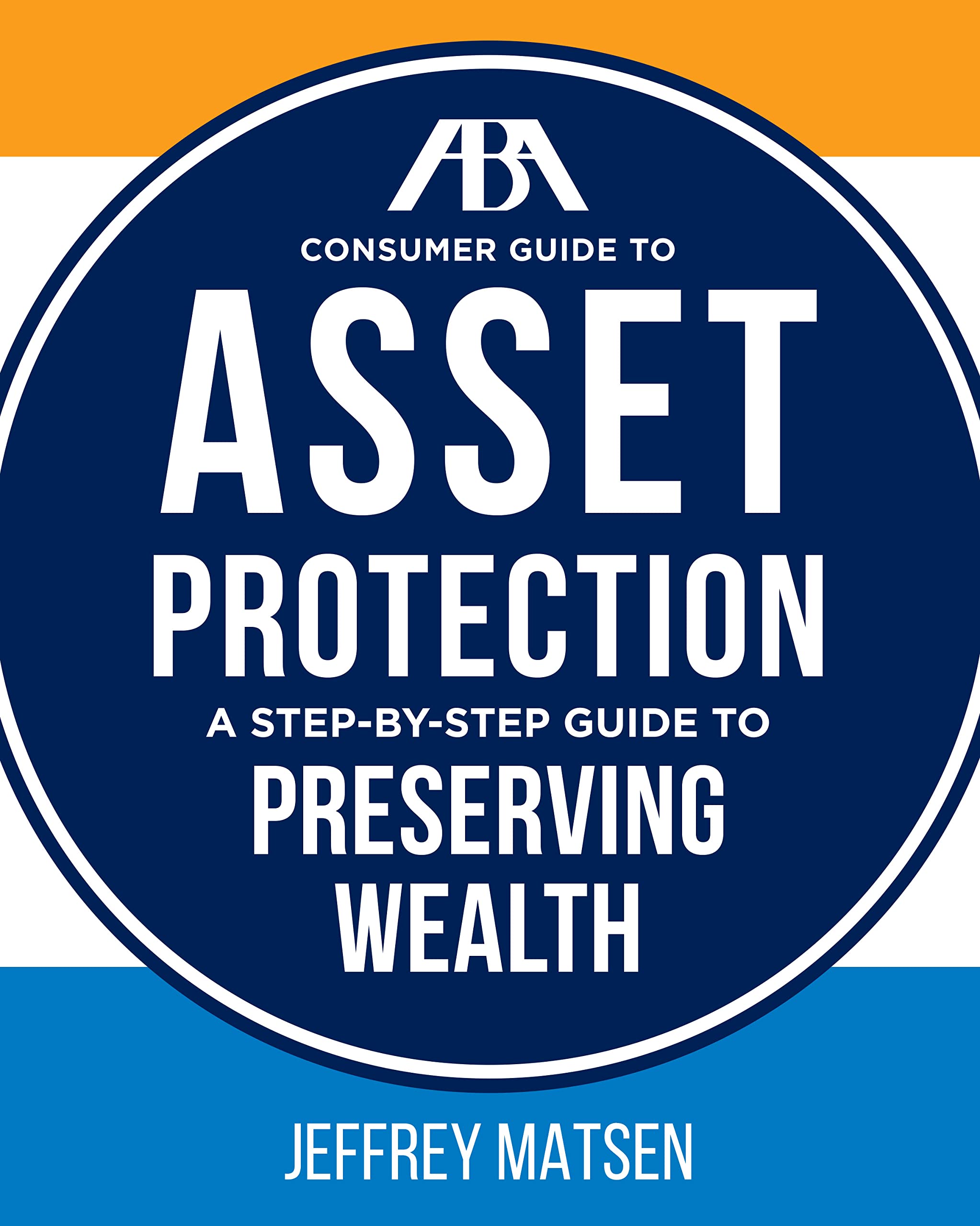 ABA Consumer Guide to Asset Protection: A StepbyStep Guide to Preserving Wealth,New