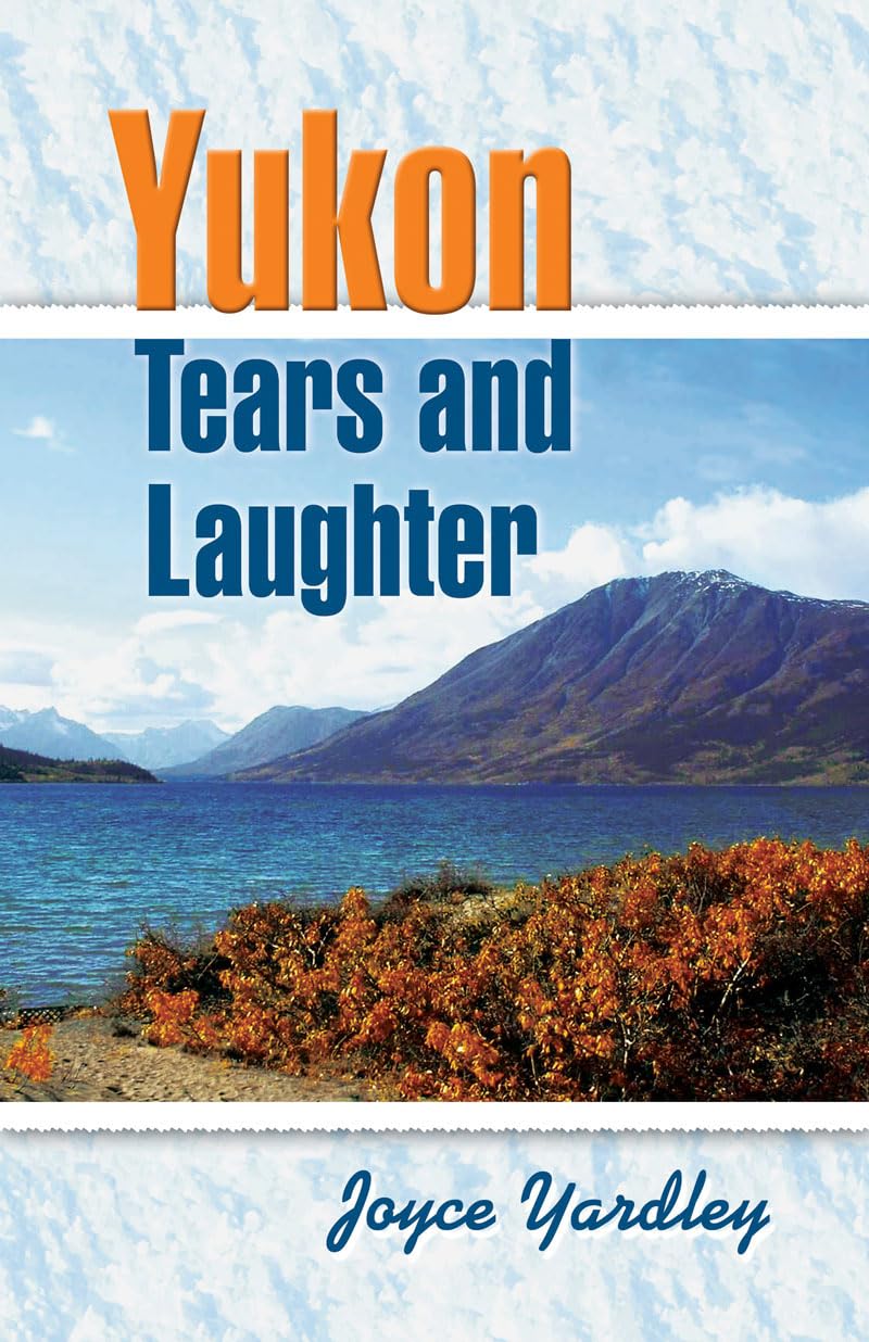 Yukon Tears and Laughter: Memories Are Forever,Used